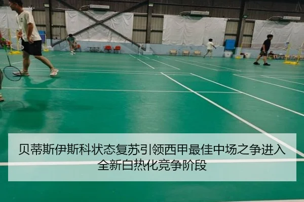 贝蒂斯伊斯科状态复苏引领西甲最佳中场之争进入全新白热化竞争阶段
